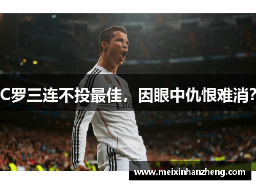 C罗三连不投最佳，因眼中仇恨难消？